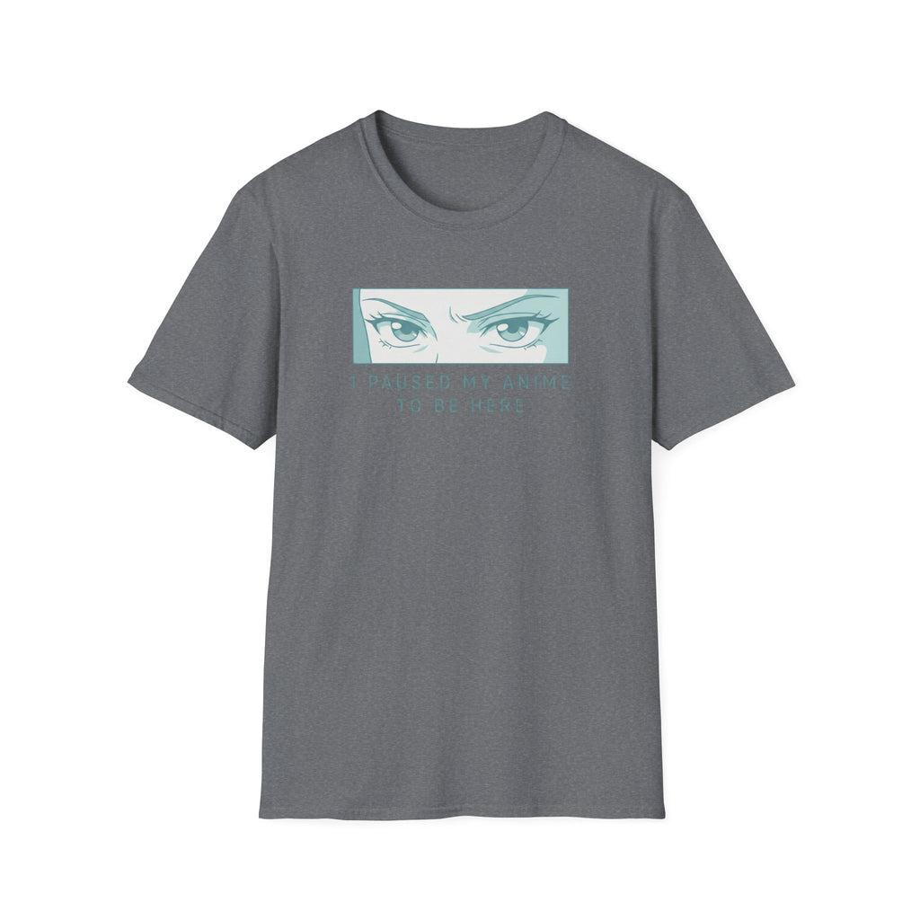 I Paused My Anime To Be Here - T-Shirt